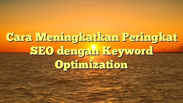 Cara Meningkatkan Peringkat SEO dengan Keyword Optimization